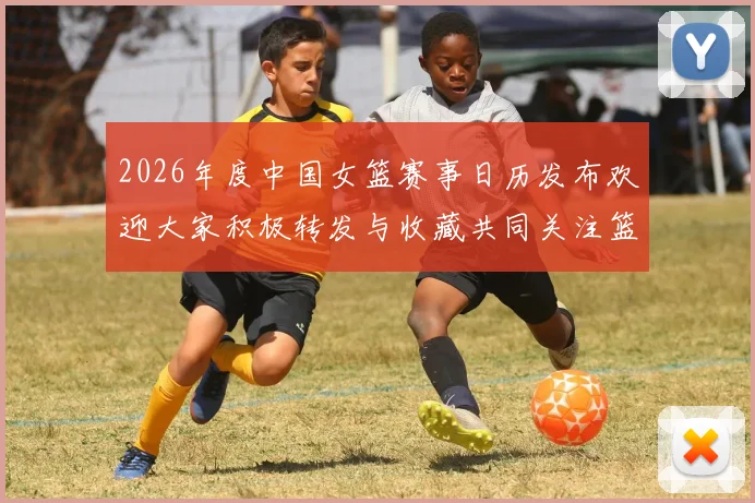 2026年度中国女篮赛事日历发布欢迎大家积极转发与收藏共同关注篮球盛事