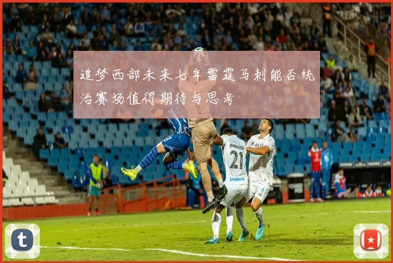 追梦西部未来七年雷霆马刺能否统治赛场值得期待与思考