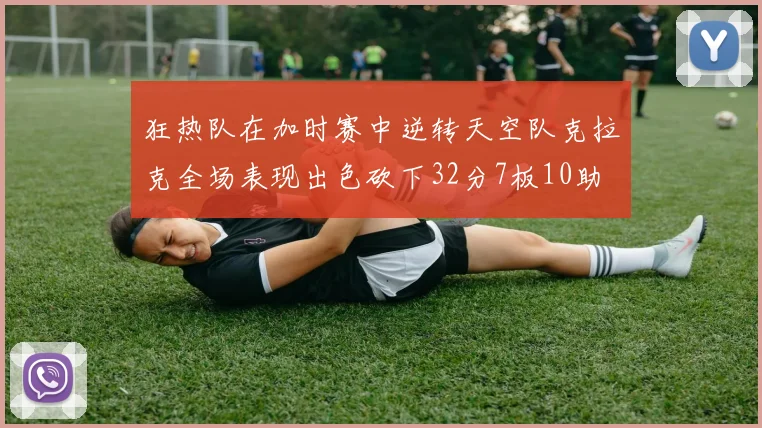 狂热队在加时赛中逆转天空队克拉克全场表现出色砍下32分7板10助