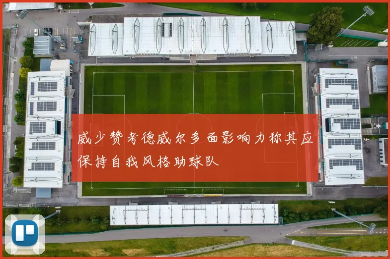 威少赞考德威尔多面影响力称其应保持自我风格助球队