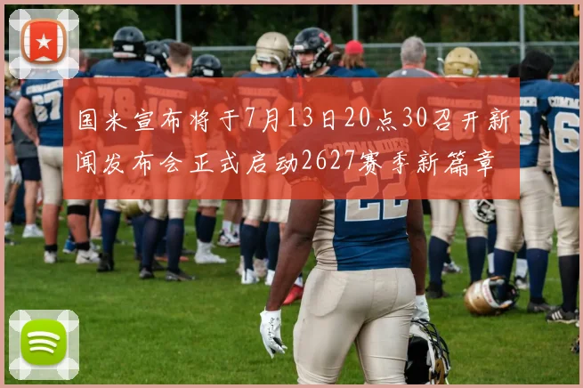 国米宣布将于7月13日20点30召开新闻发布会正式启动2627赛季新篇章